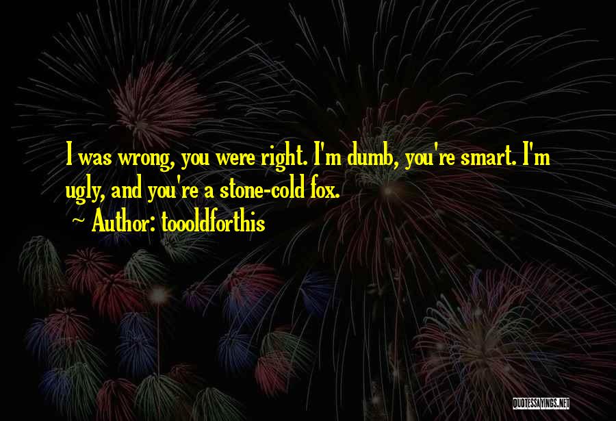 You're Right I'm Wrong Quotes By Toooldforthis