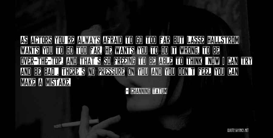 You're So Far Quotes By Channing Tatum You're So Far Quotes By Channing Tatum