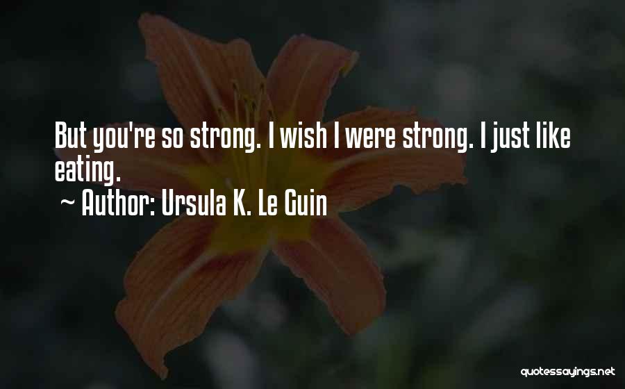 You're Strong Quotes By Ursula K. Le Guin