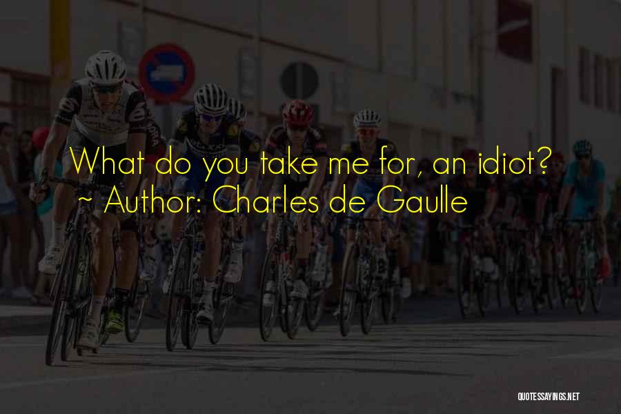 You're Such An Idiot Quotes By Charles De Gaulle