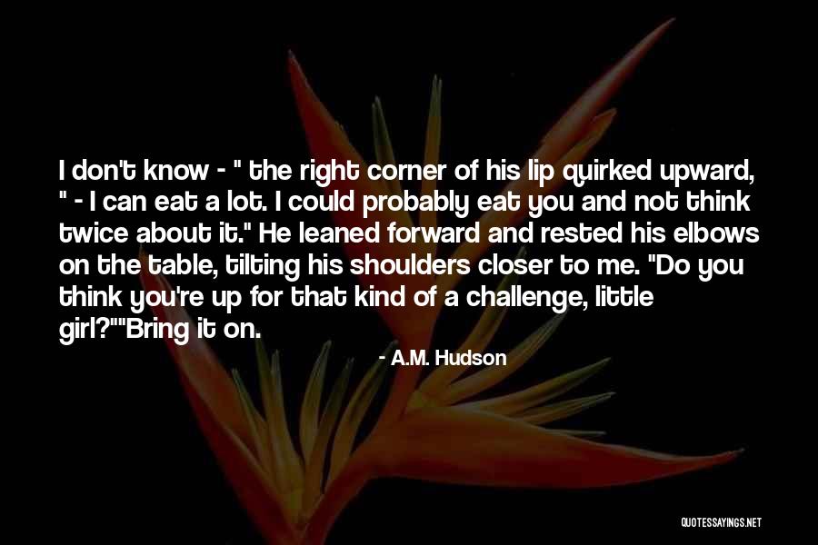 You're The Kind Of Girl Quotes By A.M. Hudson You're The Kind Of Girl Quotes By A.M. Hudson