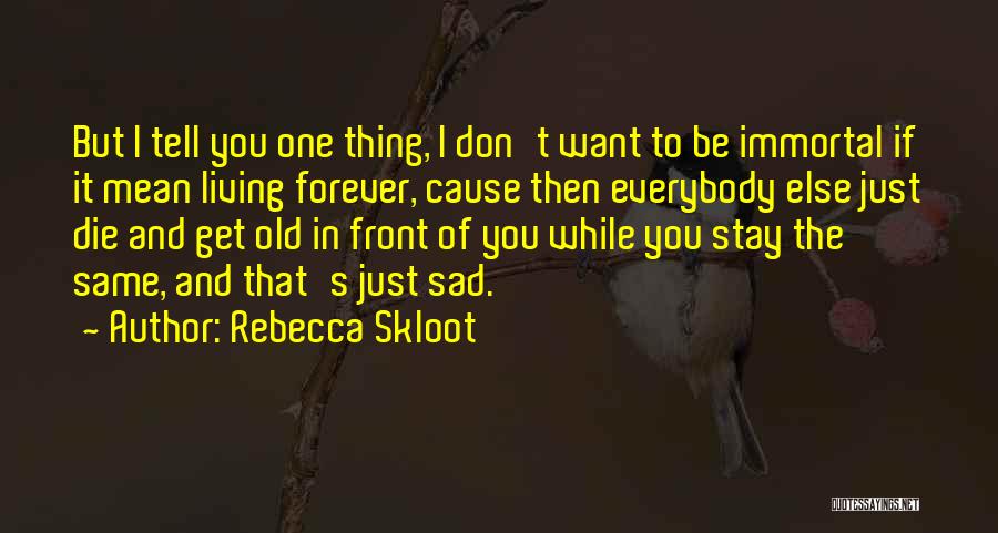 You're The One I Want Forever Quotes By Rebecca Skloot