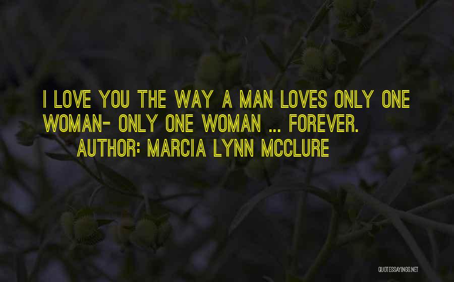 You're The Only Man I Love Quotes By Marcia Lynn McClure