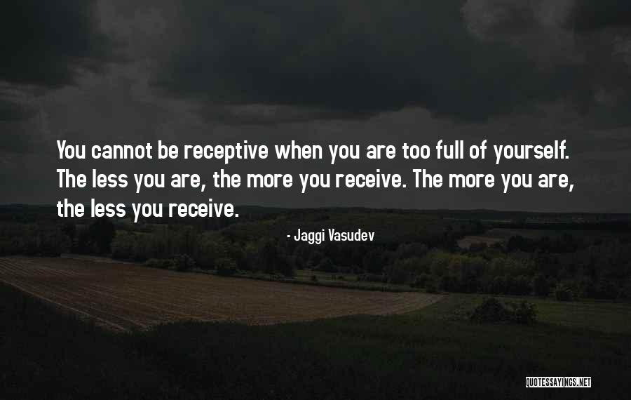 You're Too Full Of Yourself Quotes By Jaggi Vasudev You're Too Full Of Yourself Quotes By Jaggi Vasudev
