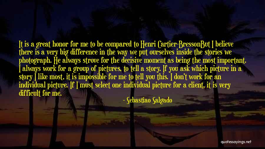 You're Very Important To Me Quotes By Sebastiao Salgado