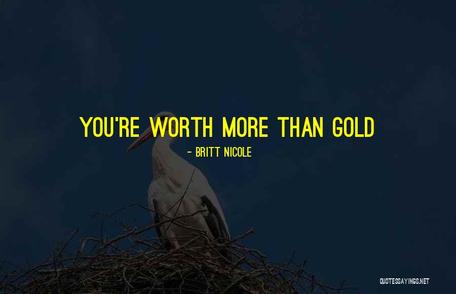 You're Worth More Than Gold Quotes By Britt Nicole