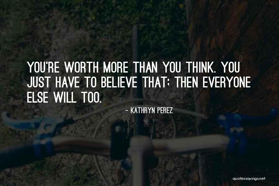 You're Worth More Than Quotes By Kathryn Perez You're Worth More Than Quotes By Kathryn Perez