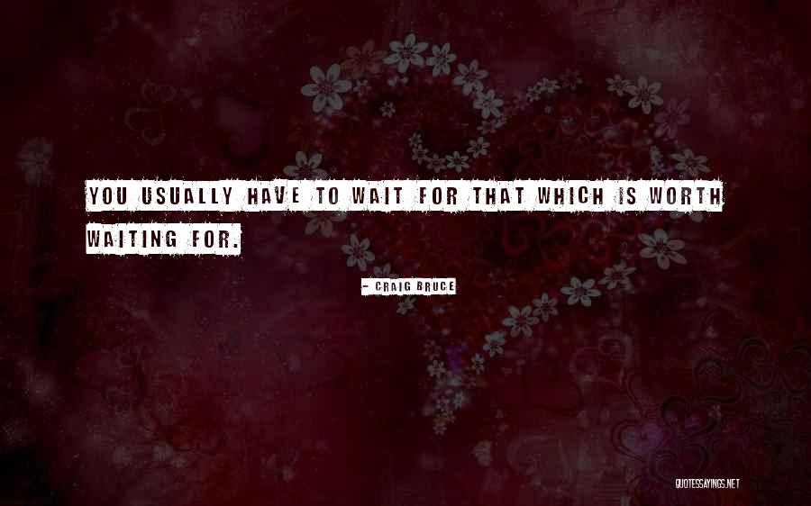 You're Worth Waiting For Quotes By Craig Bruce You're Worth Waiting For Quotes By Craig Bruce