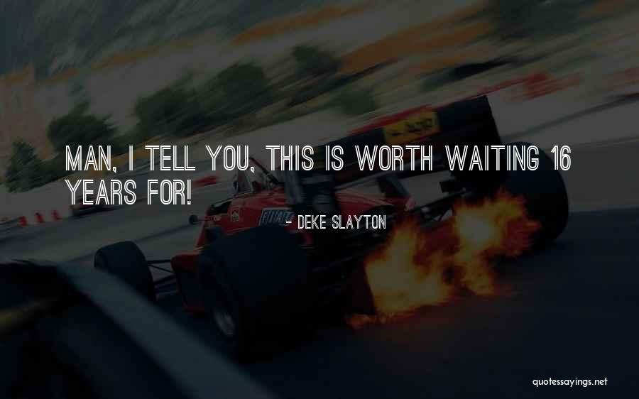 You're Worth Waiting For Quotes By Deke Slayton You're Worth Waiting For Quotes By Deke Slayton