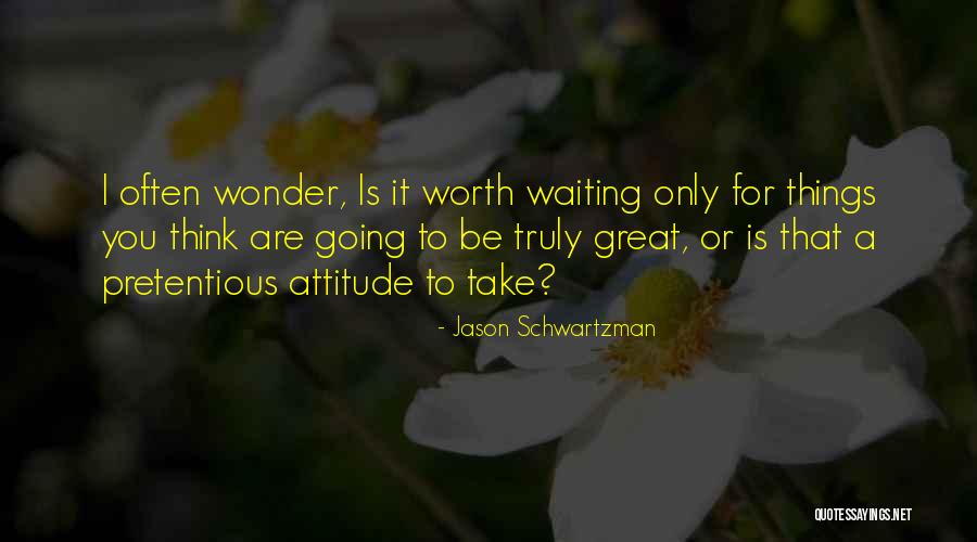 You're Worth Waiting For Quotes By Jason Schwartzman You're Worth Waiting For Quotes By Jason Schwartzman