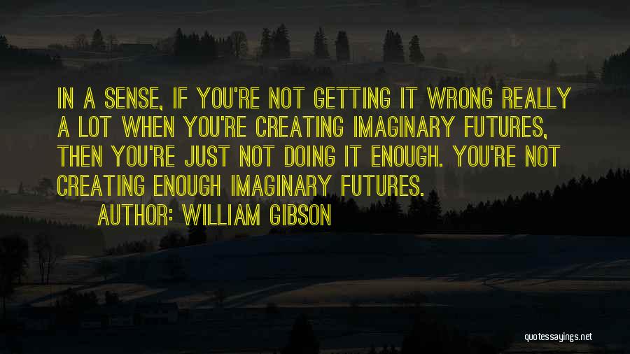 You're Wrong Quotes By William Gibson