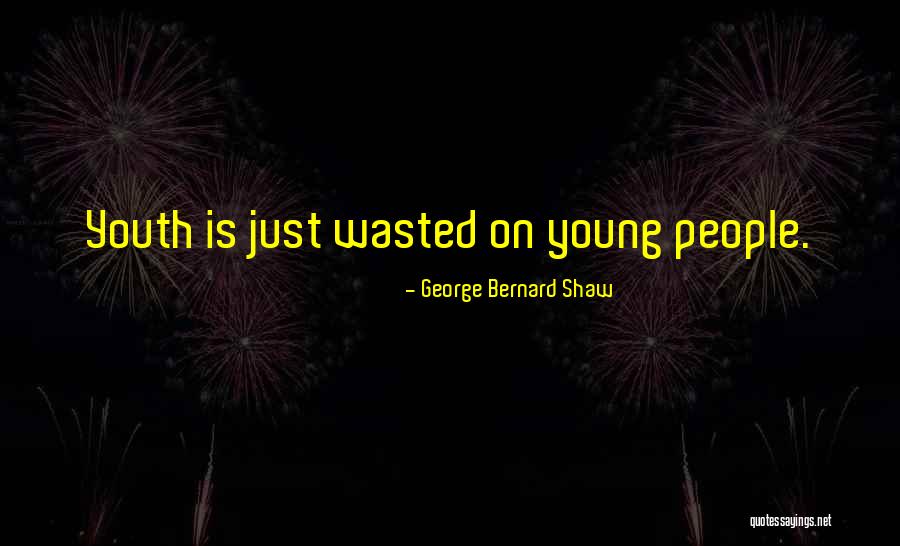 Youth Is Wasted On The Young Quotes By George Bernard Shaw