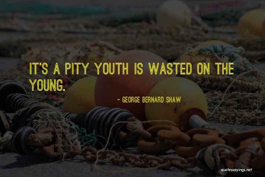 Youth Is Wasted On The Young Quotes By George Bernard Shaw Youth Is Wasted On The Young Quotes By George Bernard Shaw