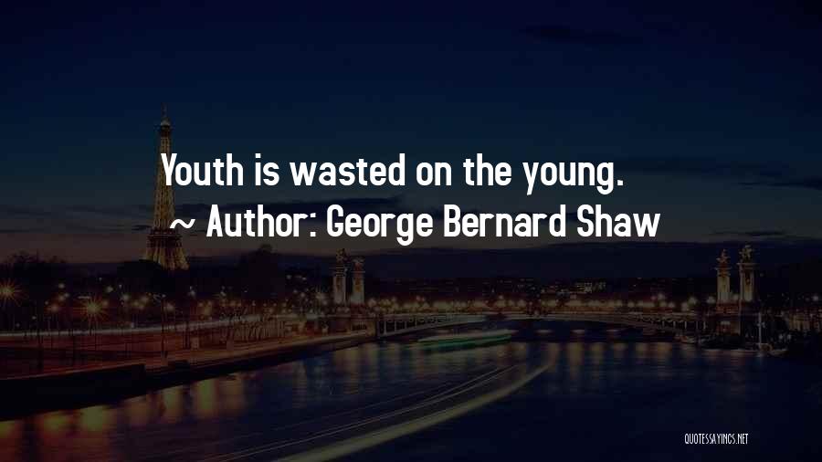 Youth Is Wasted On The Young Quotes By George Bernard Shaw