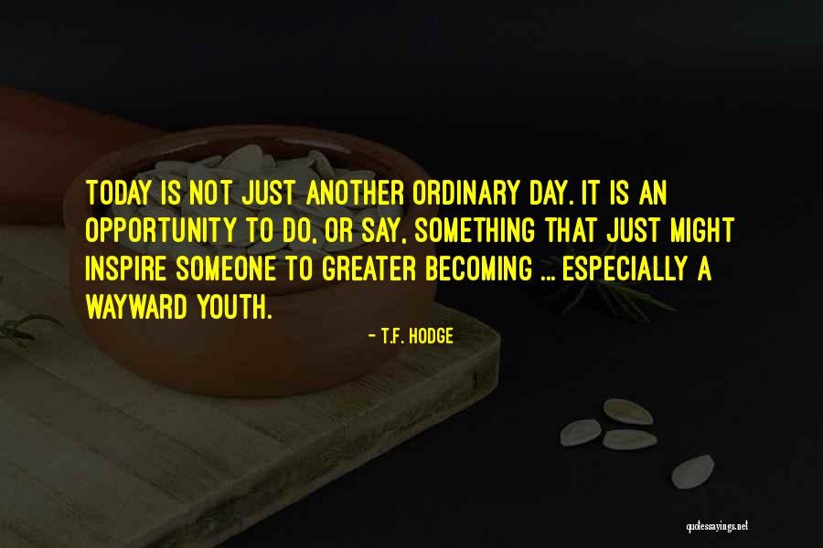 Youth That Inspire Quotes By T.F. Hodge Youth That Inspire Quotes By T.F. Hodge