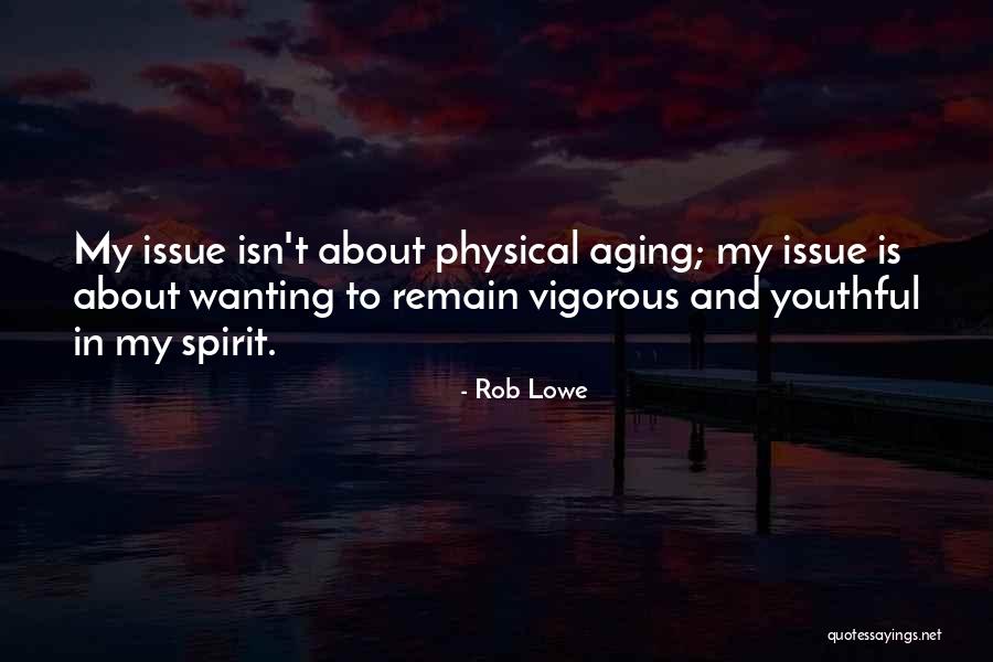 Youthful Spirit Quotes By Rob Lowe Youthful Spirit Quotes By Rob Lowe