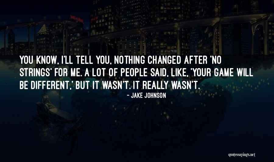 You've Changed A Lot Quotes By Jake Johnson You've Changed A Lot Quotes By Jake Johnson