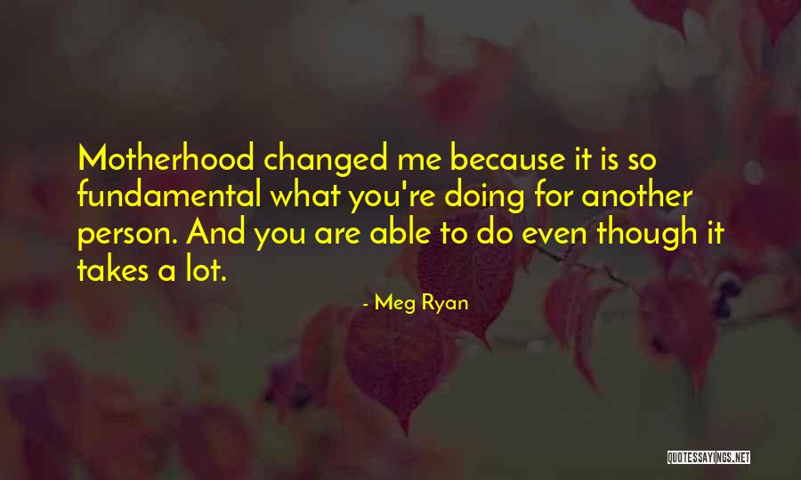 You've Changed A Lot Quotes By Meg Ryan You've Changed A Lot Quotes By Meg Ryan