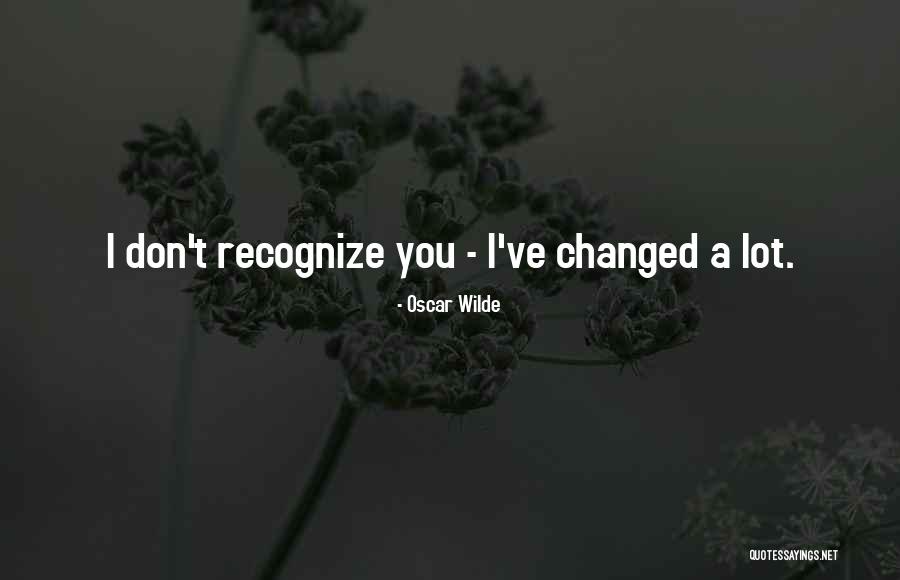 You've Changed A Lot Quotes By Oscar Wilde You've Changed A Lot Quotes By Oscar Wilde