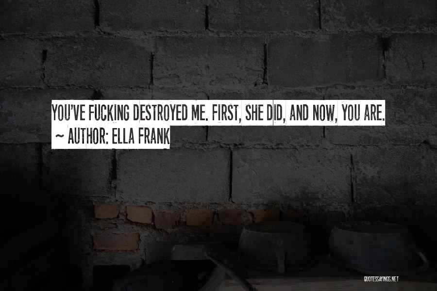 You've Destroyed Me Quotes By Ella Frank