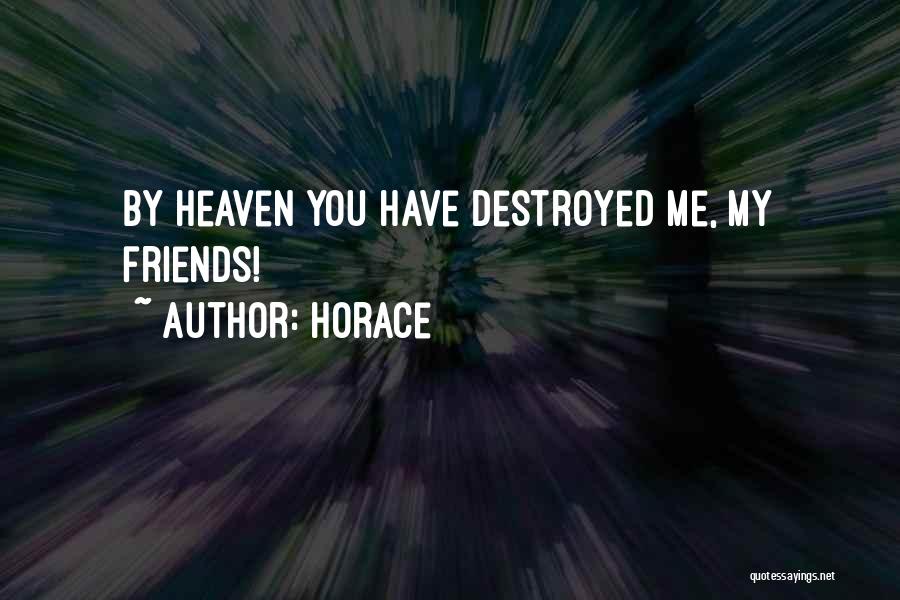 You've Destroyed Me Quotes By Horace