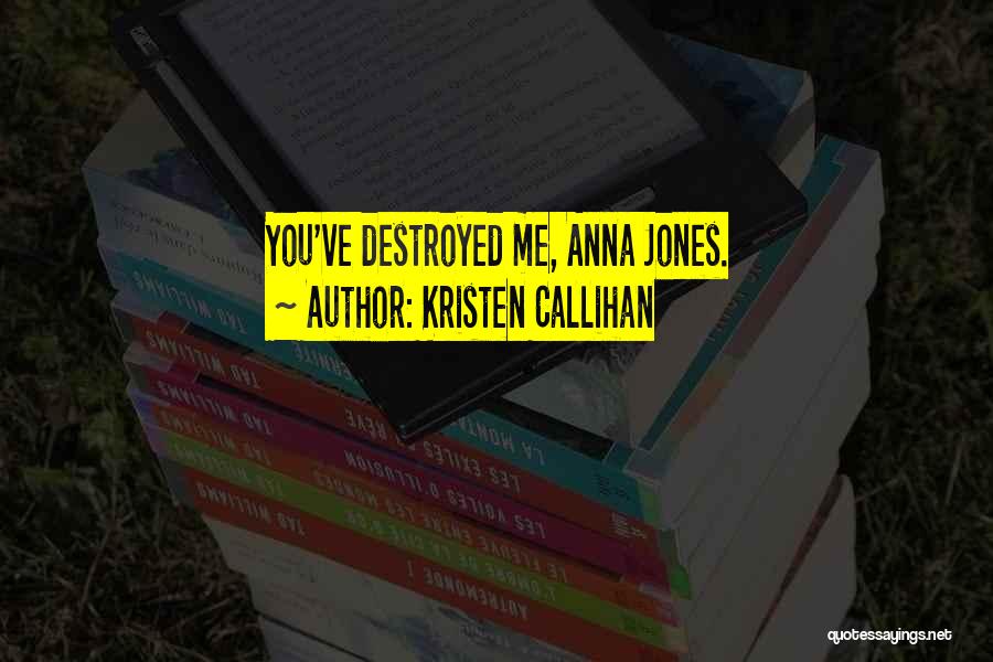 You've Destroyed Me Quotes By Kristen Callihan