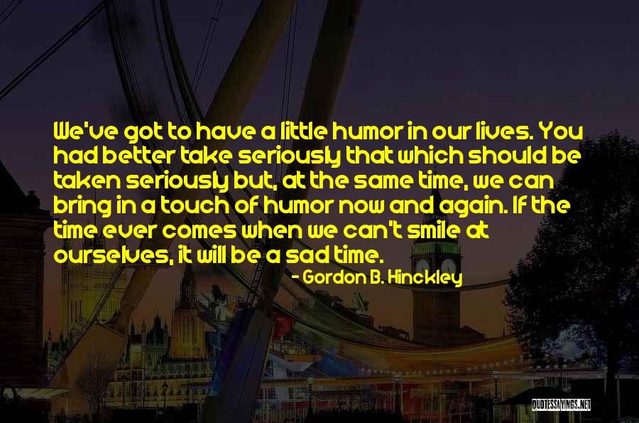 You've Got A Smile Quotes By Gordon B. Hinckley You've Got A Smile Quotes By Gordon B. Hinckley