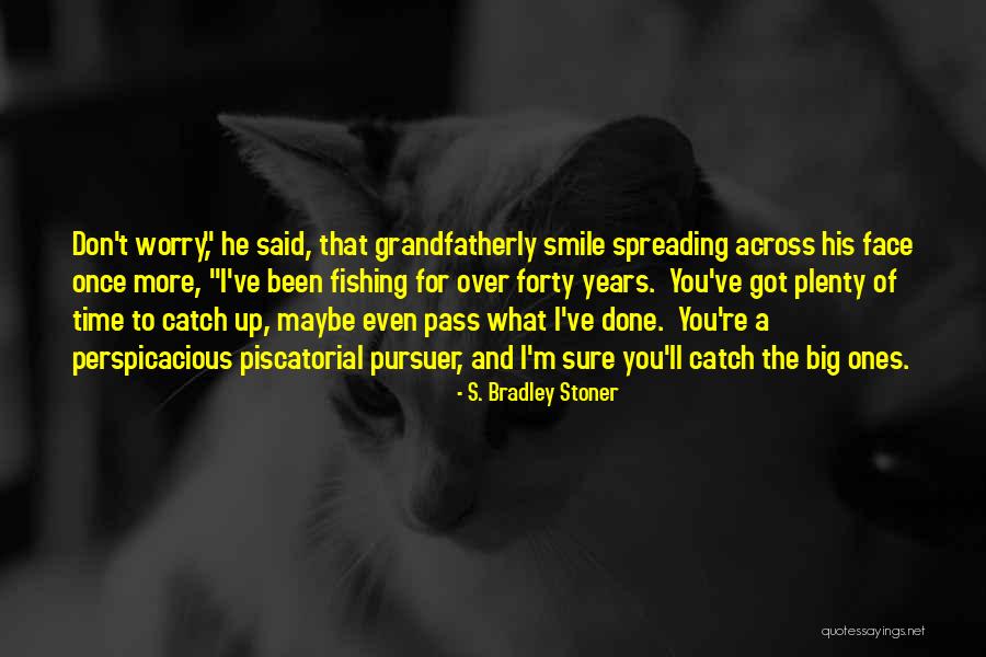 You've Got A Smile Quotes By S. Bradley Stoner You've Got A Smile Quotes By S. Bradley Stoner