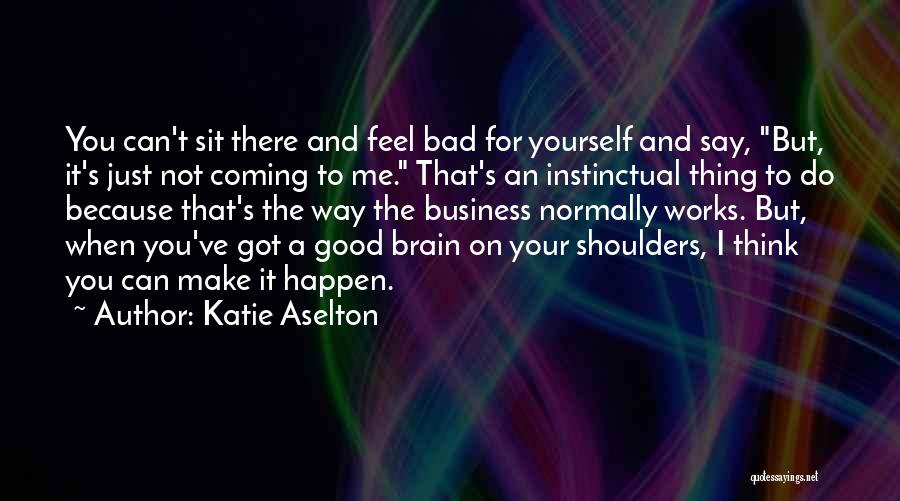 You've Got Me Thinking Quotes By Katie Aselton