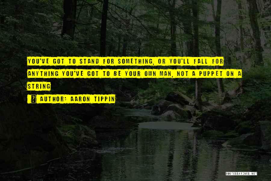 You've Got To Stand For Something Quotes By Aaron Tippin