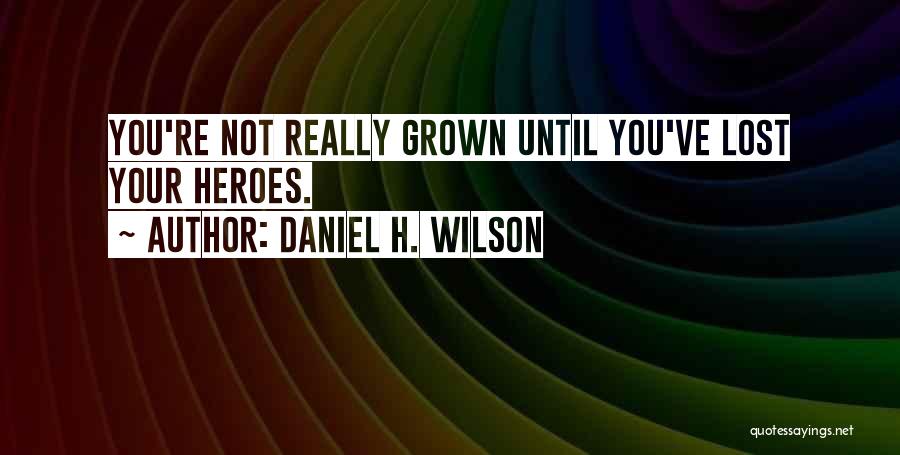 You've Grown Quotes By Daniel H. Wilson