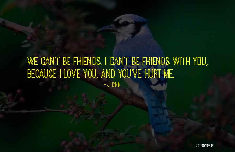 You've Hurt Me But I Still Love You Quotes By J. Lynn You've Hurt Me But I Still Love You Quotes By J. Lynn