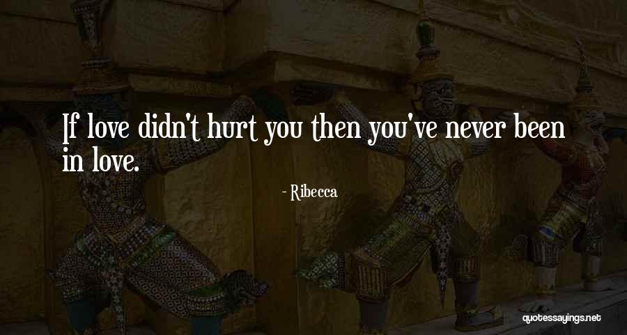 You've Hurt Me But I Still Love You Quotes By Ribecca You've Hurt Me But I Still Love You Quotes By Ribecca