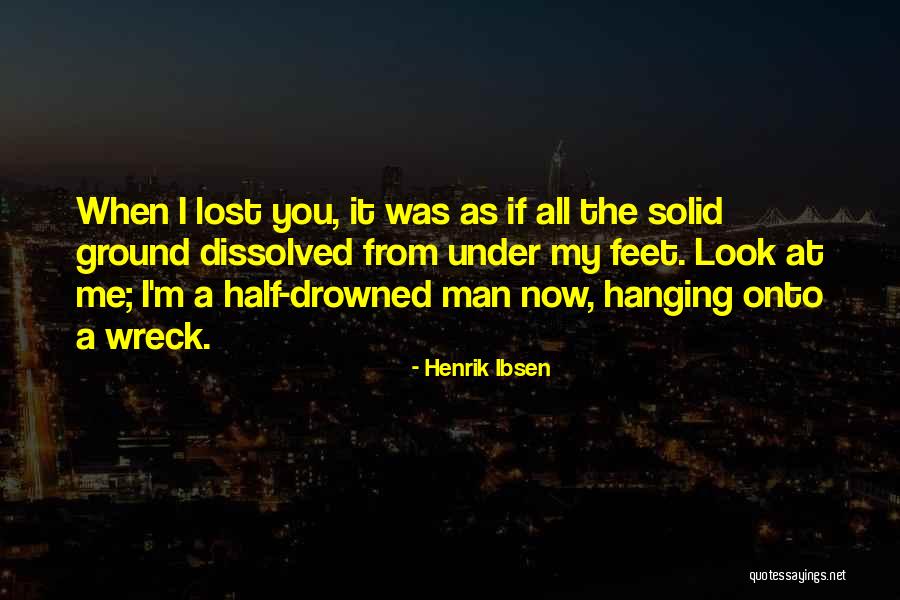 You've Lost Me Now Quotes By Henrik Ibsen You've Lost Me Now Quotes By Henrik Ibsen