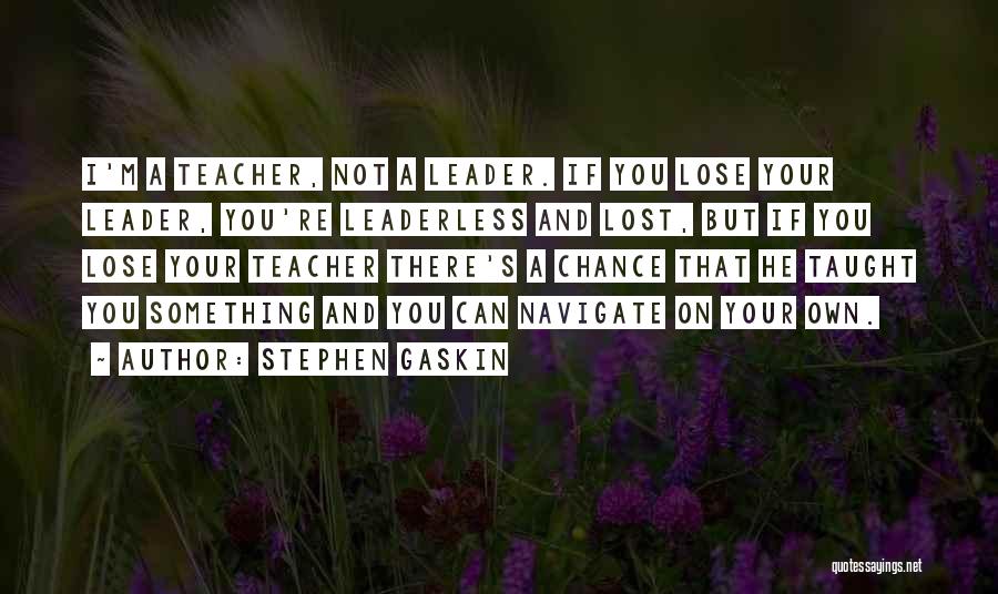 You've Lost Your Chance Quotes By Stephen Gaskin