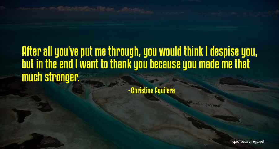 You've Made Me Stronger Quotes By Christina Aguilera You've Made Me Stronger Quotes By Christina Aguilera