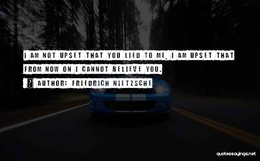 You've Upset Me Quotes By Friedrich Nietzsche