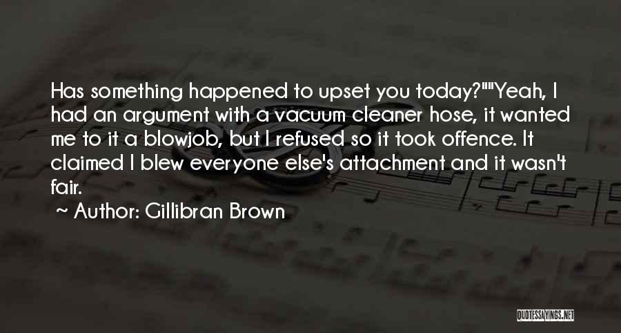 You've Upset Me Quotes By Gillibran Brown