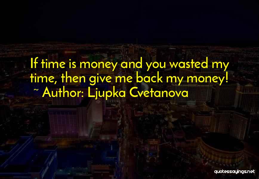 You've Wasted My Time Quotes By Ljupka Cvetanova