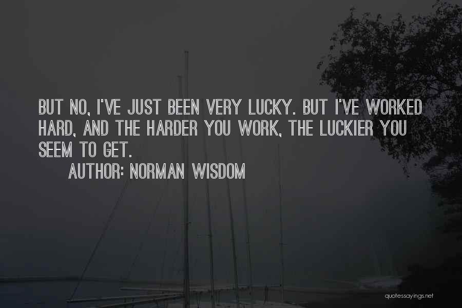 You've Worked Hard Quotes By Norman Wisdom