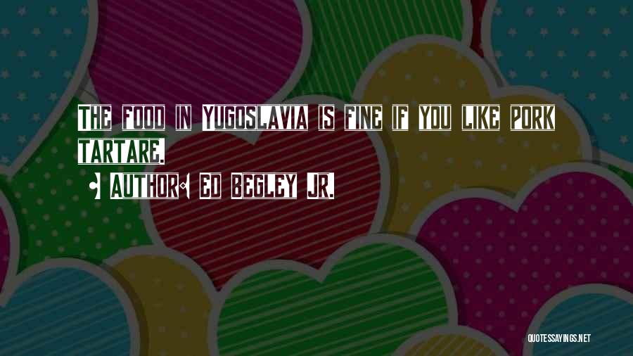 Yugoslavia Quotes By Ed Begley Jr.