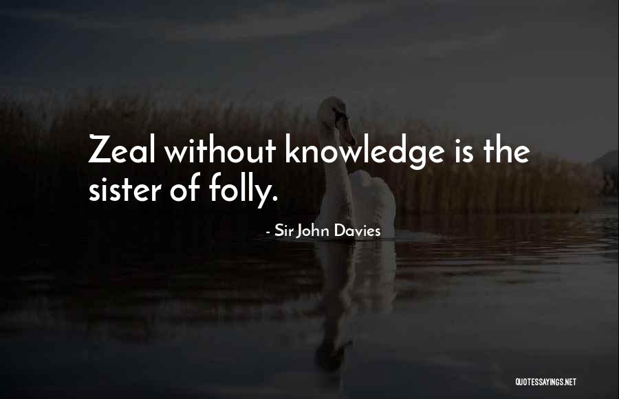 Zeal Without Knowledge Quotes By Sir John Davies Zeal Without Knowledge Quotes By Sir John Davies