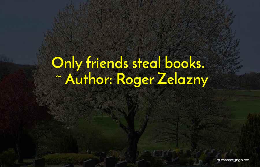 Zelazny Roger Quotes By Roger Zelazny