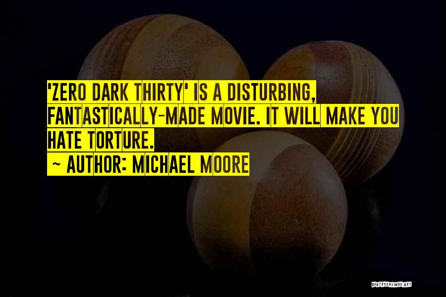 Zero Dark Thirty Torture Quotes By Michael Moore