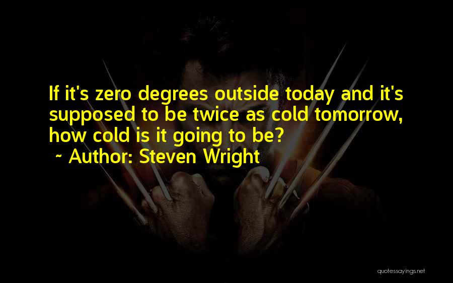 Zero Degrees Quotes By Steven Wright