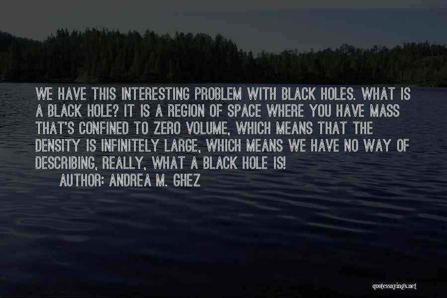 Zero In Holes Quotes By Andrea M. Ghez