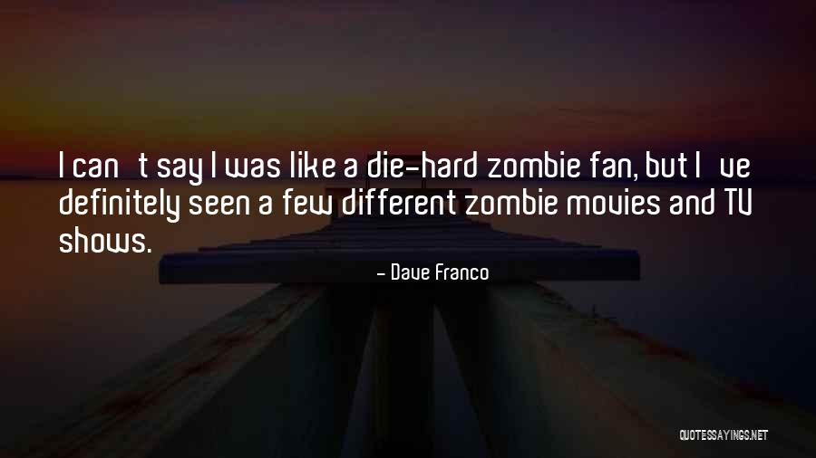 Zombie Like Movies Quotes By Dave Franco Zombie Like Movies Quotes By Dave Franco